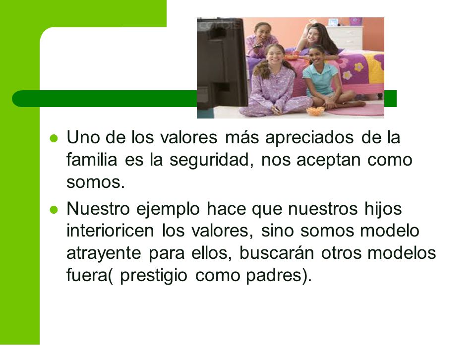 Uno de los valores más apreciados de la familia es la seguridad, nos aceptan como somos.
