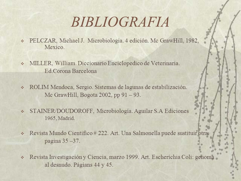 BIBLIOGRAFIA PELCZAR, Michael J. Microbiologia. 4 edición. Mc GrawHill, 1982, Mexico. MILLER, William. Diccionario Enciclopedico de Veterinaria.