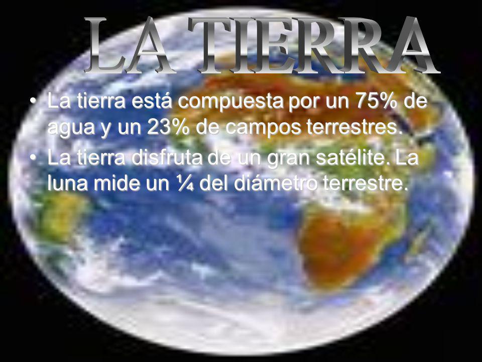 LA TIERRA La tierra está compuesta por un 75% de agua y un 23% de campos terrestres.