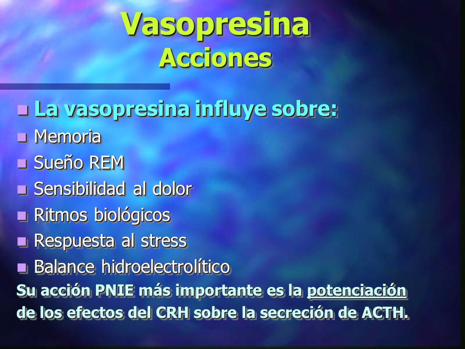 Vasopresina Acciones La vasopresina influye sobre: Memoria Sueño REM
