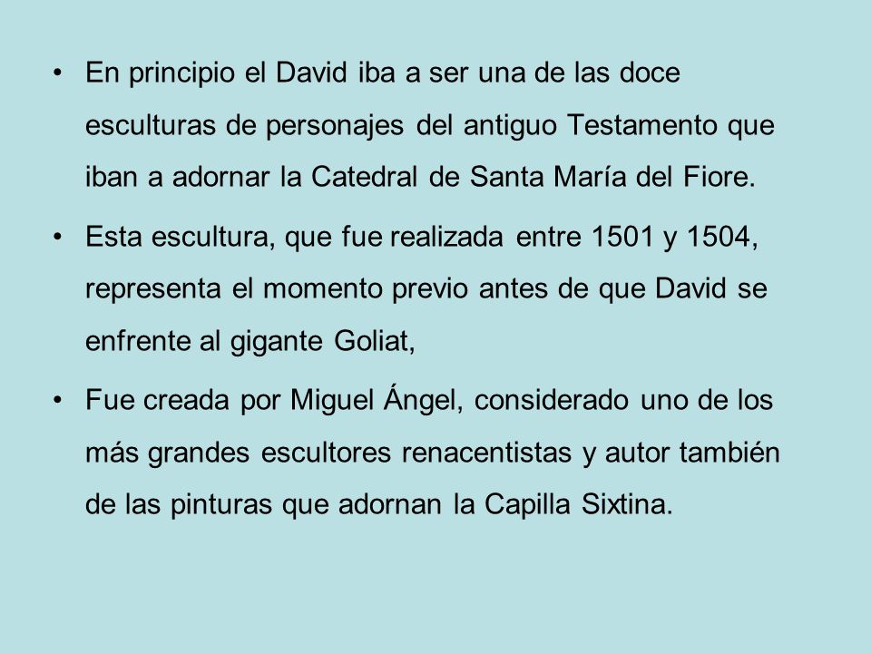 En principio el David iba a ser una de las doce esculturas de personajes del antiguo Testamento que iban a adornar la Catedral de Santa María del Fiore.