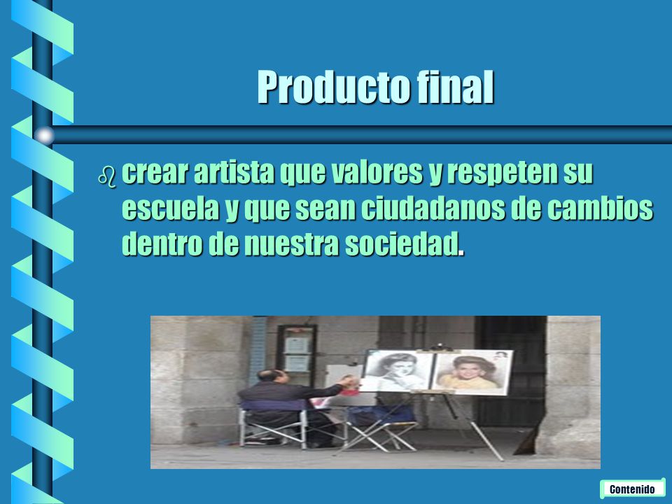 Producto final crear artista que valores y respeten su escuela y que sean ciudadanos de cambios dentro de nuestra sociedad.