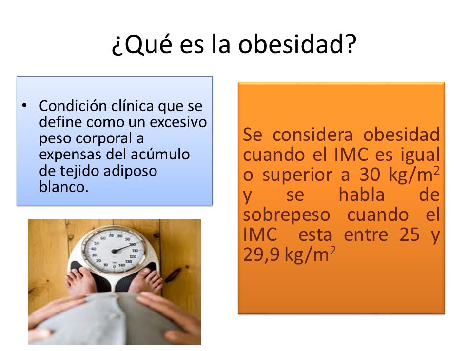 ¿Qué es la obesidad Condición clínica que se define como un excesivo peso corporal a expensas del acúmulo de tejido adiposo blanco.
