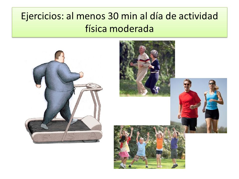 Ejercicios: al menos 30 min al día de actividad física moderada
