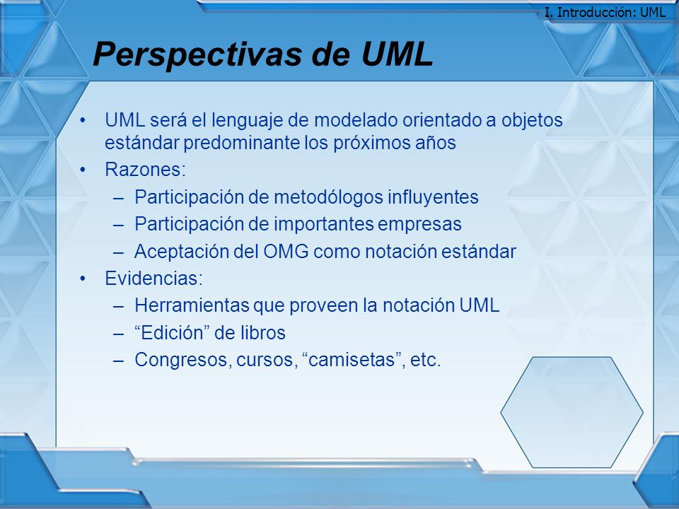 I. Introducción: UML Perspectivas de UML. UML será el lenguaje de modelado orientado a objetos estándar predominante los próximos años.