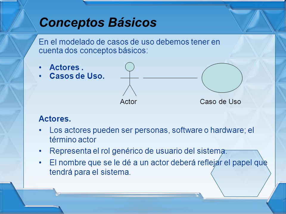 Conceptos Básicos En el modelado de casos de uso debemos tener en
