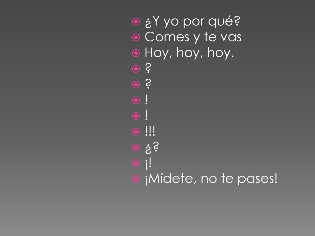 ¿Y yo por qué Comes y te vas Hoy, hoy, hoy. ! !!! ¿ ¡! ¡Mídete, no te pases!