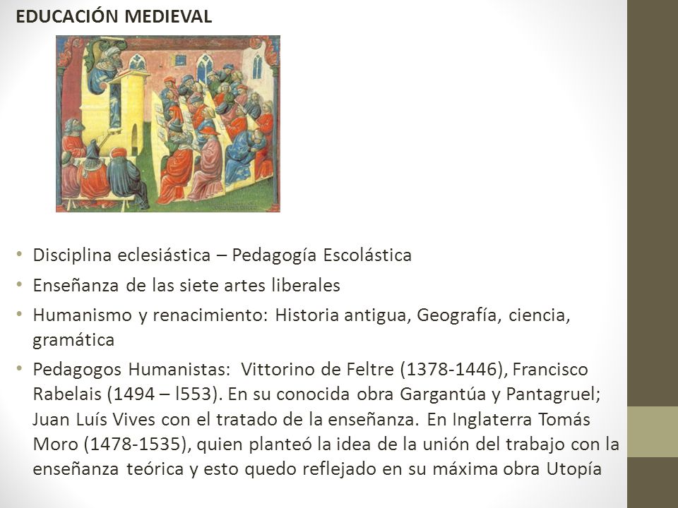 EDUCACIÓN MEDIEVAL Disciplina eclesiástica – Pedagogía Escolástica. Enseñanza de las siete artes liberales.