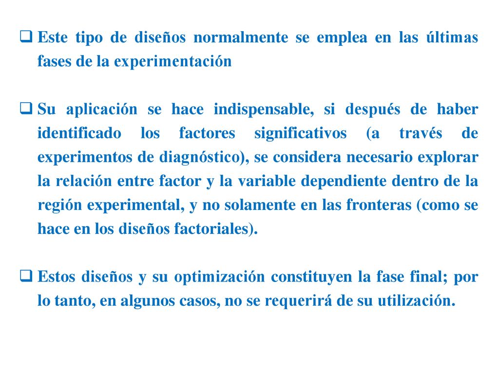 Este tipo de diseños normalmente se emplea en las últimas fases de la experimentación