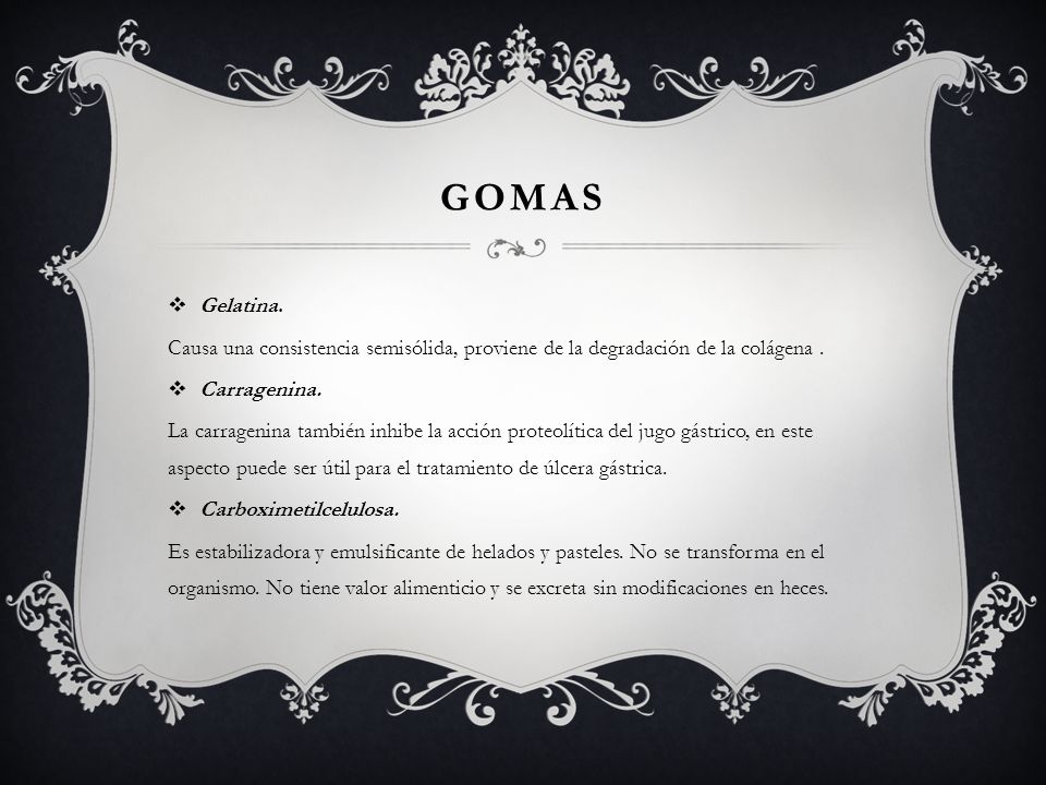 Gomas Gelatina. Causa una consistencia semisólida, proviene de la degradación de la colágena . Carragenina.