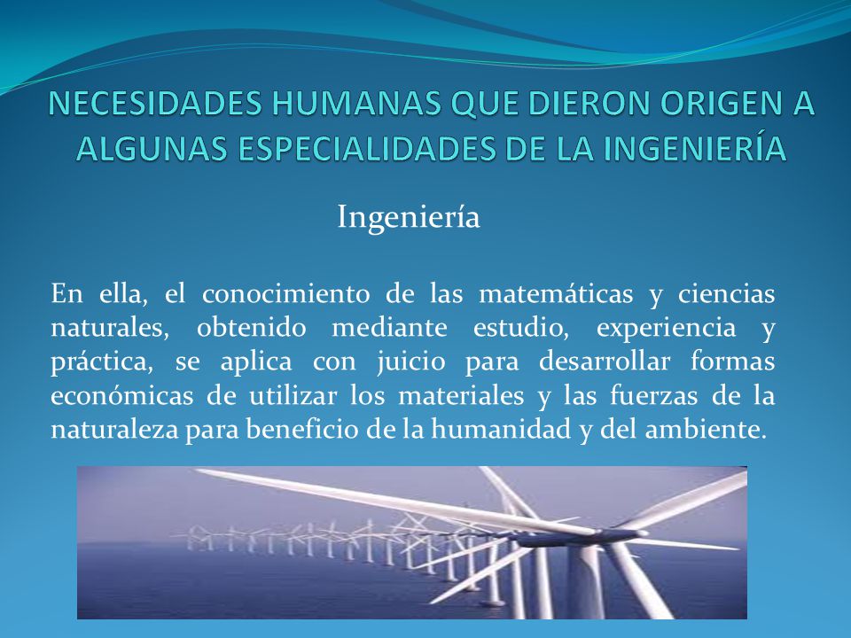 NECESIDADES HUMANAS QUE DIERON ORIGEN A ALGUNAS ESPECIALIDADES DE LA INGENIERÍA