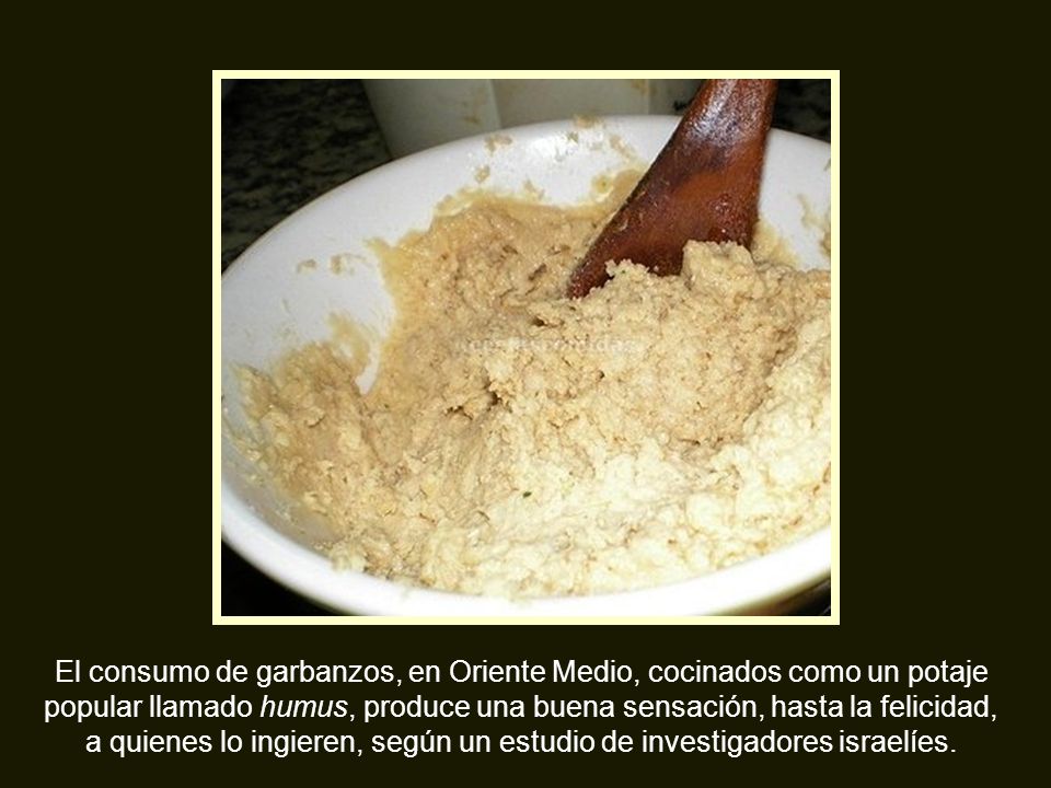 El consumo de garbanzos, en Oriente Medio, cocinados como un potaje popular llamado humus, produce una buena sensación, hasta la felicidad, a quienes lo ingieren, según un estudio de investigadores israelíes.