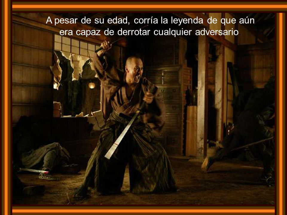 A pesar de su edad, corría la leyenda de que aún era capaz de derrotar cualquier adversario.