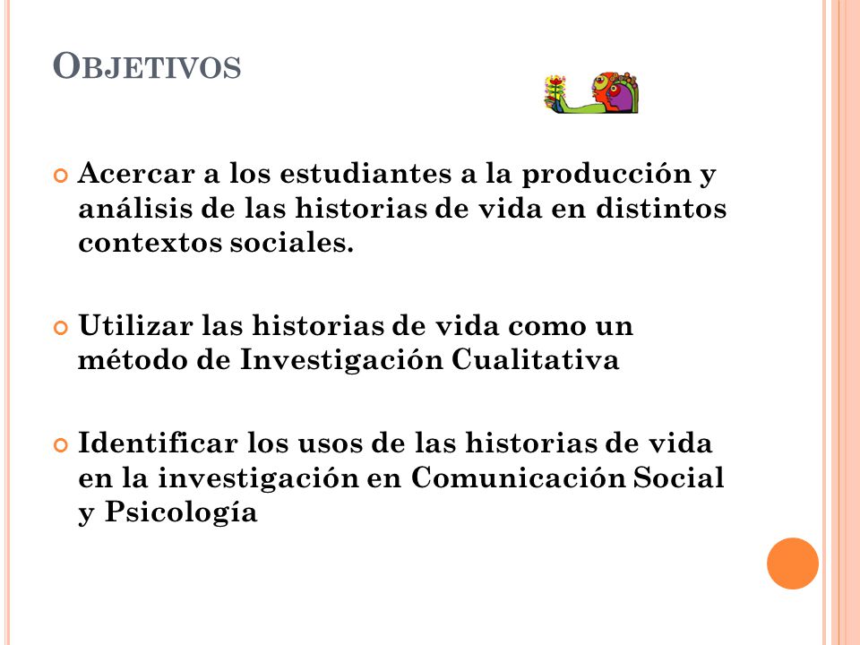 Objetivos Acercar a los estudiantes a la producción y análisis de las historias de vida en distintos contextos sociales.