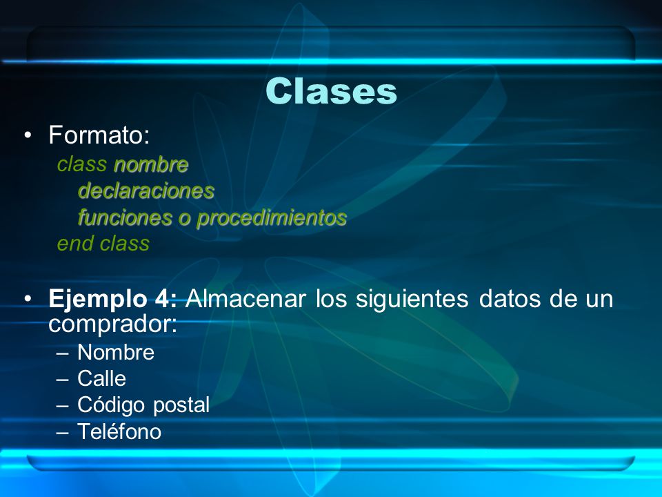 Clases Formato: class nombre. declaraciones. funciones o procedimientos. end class. Ejemplo 4: Almacenar los siguientes datos de un comprador: