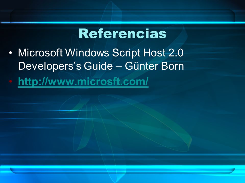 Referencias Microsoft Windows Script Host 2.0 Developers’s Guide – Günter Born.