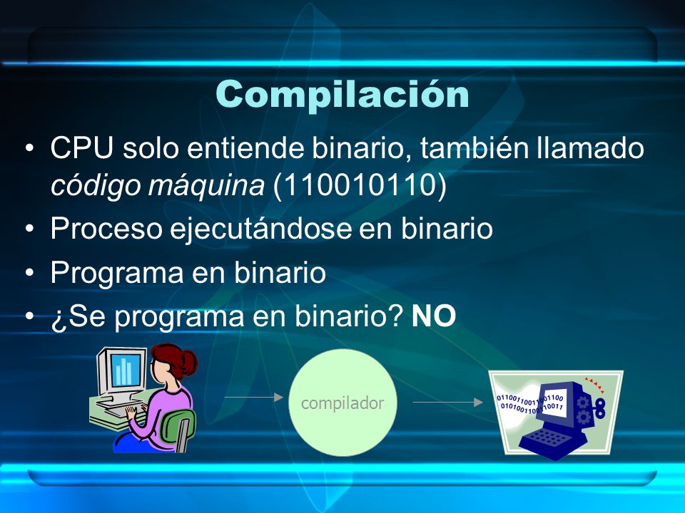 Compilación CPU solo entiende binario, también llamado código máquina ( ) Proceso ejecutándose en binario.