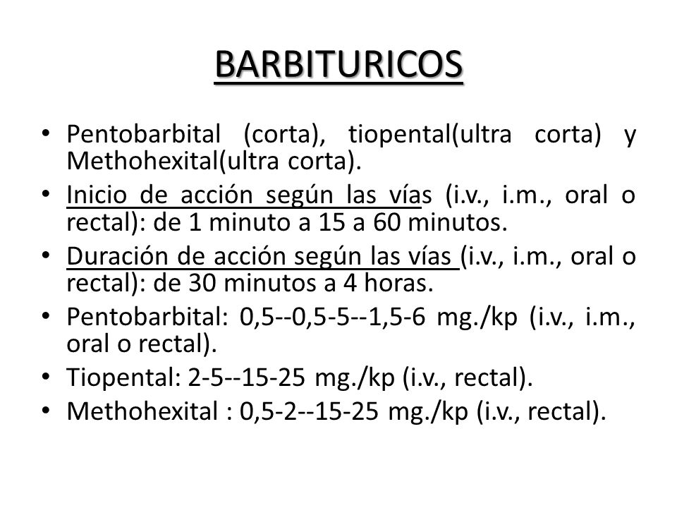 BARBITURICOS Pentobarbital (corta), tiopental(ultra corta) y Methohexital(ultra corta).