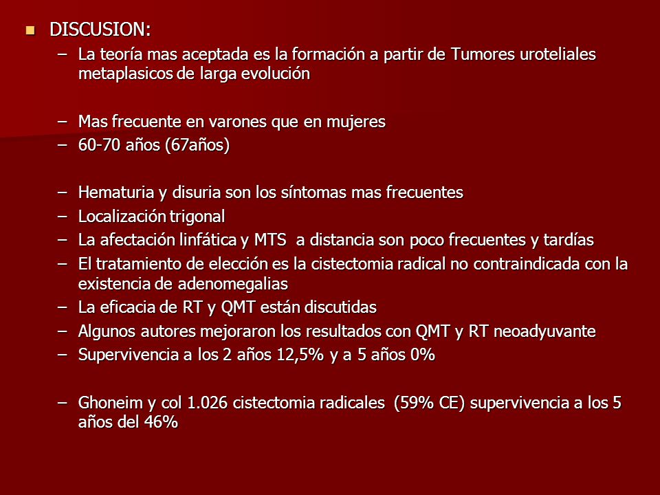 DISCUSION: La teoría mas aceptada es la formación a partir de Tumores uroteliales metaplasicos de larga evolución.