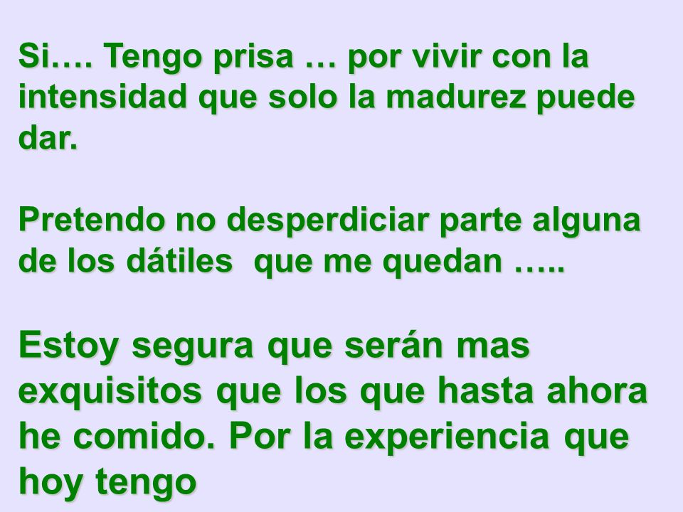 Si…. Tengo prisa … por vivir con la intensidad que solo la madurez puede dar.