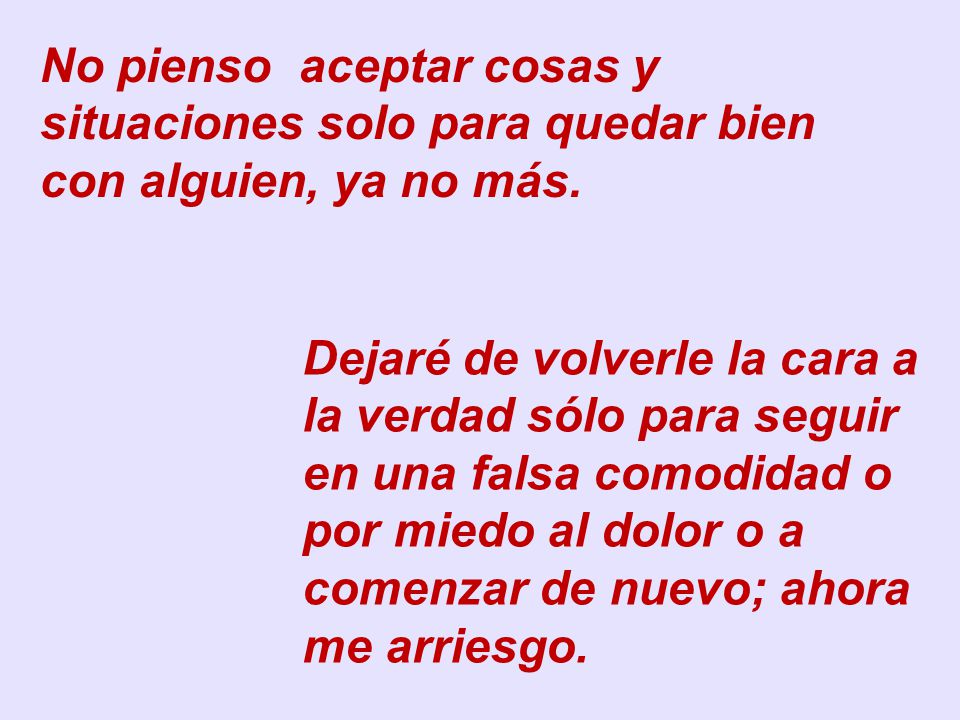 No pienso aceptar cosas y situaciones solo para quedar bien con alguien, ya no más.