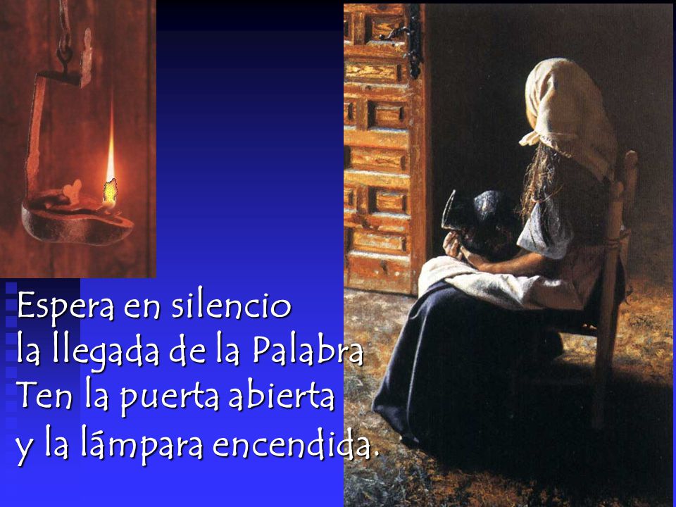 Espera en silencio la llegada de la Palabra Ten la puerta abierta y la lámpara encendida.