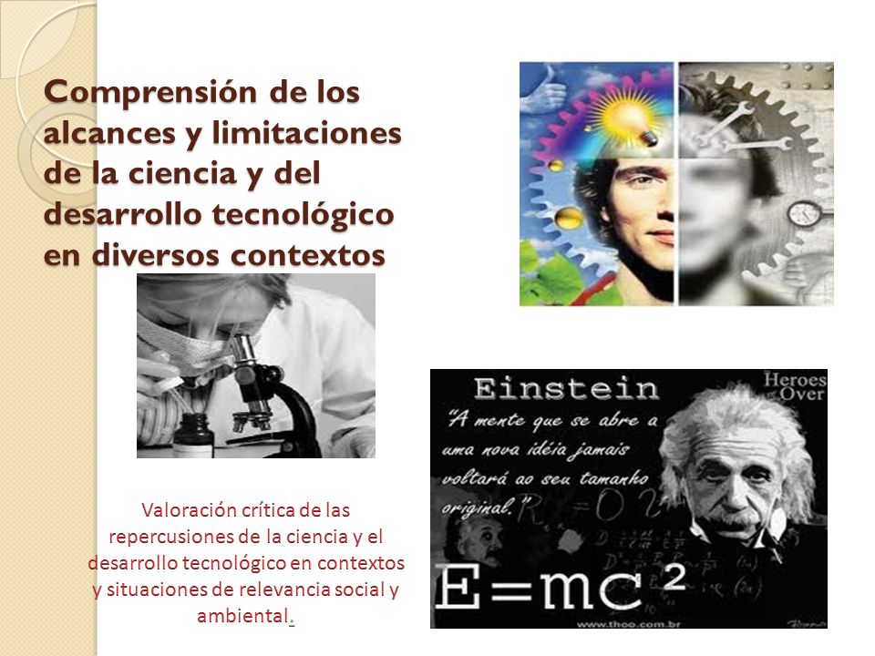 Comprensión de los alcances y limitaciones de la ciencia y del desarrollo tecnológico en diversos contextos