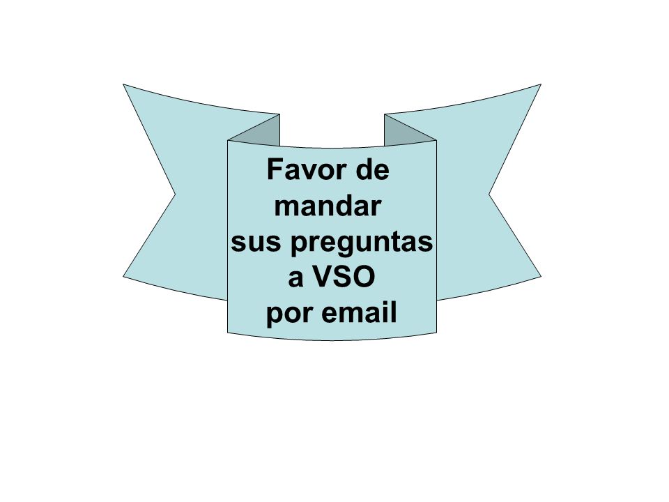 Favor de mandar sus preguntas a VSO por