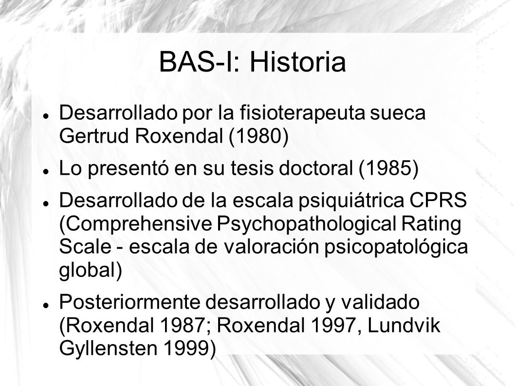 BAS-I: Historia Desarrollado por la fisioterapeuta sueca Gertrud Roxendal (1980) Lo presentó en su tesis doctoral (1985)