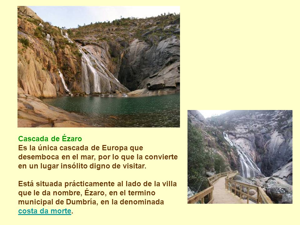 Cascada de Ézaro Es la única cascada de Europa que desemboca en el mar, por lo que la convierte en un lugar insólito digno de visitar.