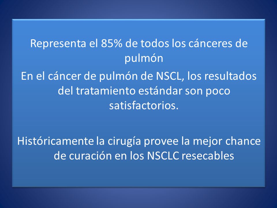 Representa el 85% de todos los cánceres de pulmón En el cáncer de pulmón de NSCL, los resultados del tratamiento estándar son poco satisfactorios.