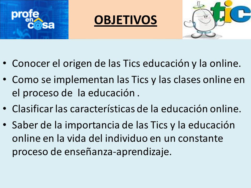 OBJETIVOS Conocer el origen de las Tics educación y la online.