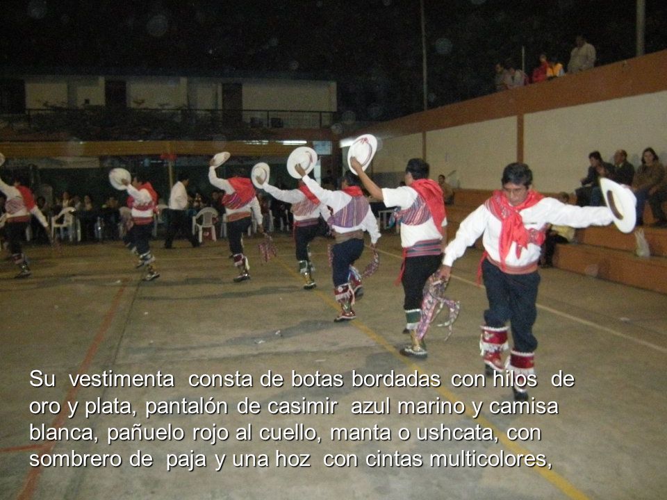 Su vestimenta consta de botas bordadas con hilos de oro y plata, pantalón de casimir azul marino y camisa blanca, pañuelo rojo al cuello, manta o ushcata, con sombrero de paja y una hoz con cintas multicolores,