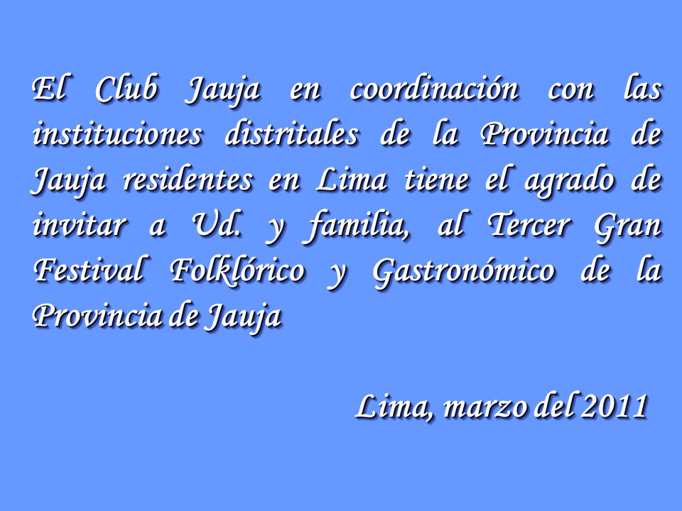 El Club Jauja en coordinación con las instituciones distritales de la Provincia de Jauja residentes en Lima tiene el agrado de invitar a Ud. y familia, al Tercer Gran Festival Folklórico y Gastronómico de la Provincia de Jauja