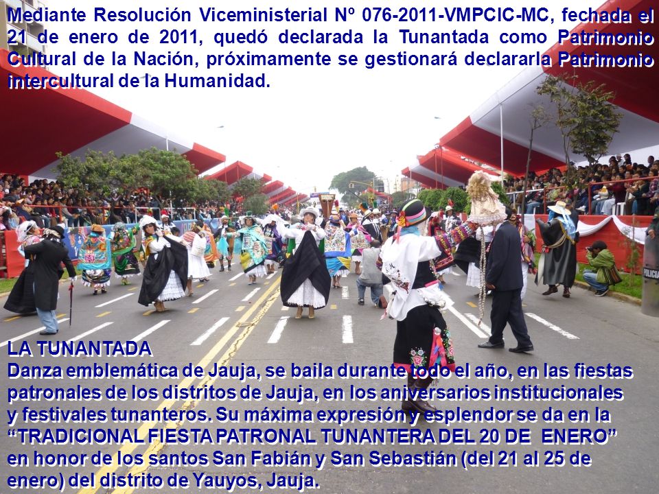 Mediante Resolución Viceministerial Nº VMPCIC-MC, fechada el 21 de enero de 2011, quedó declarada la Tunantada como Patrimonio Cultural de la Nación, próximamente se gestionará declararla Patrimonio intercultural de la Humanidad.