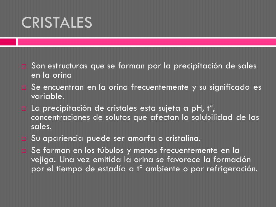 CRISTALES Son estructuras que se forman por la precipitación de sales en la orina.