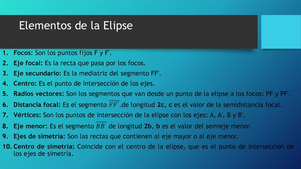 Elementos de la Elipse Focos: Son los puntos fijos F y F .