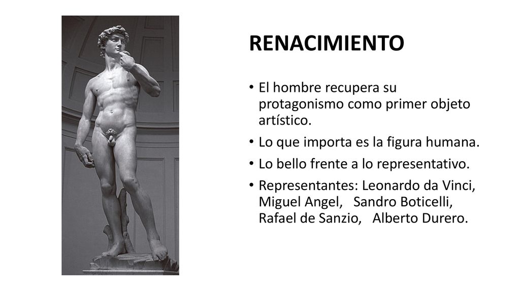 RENACIMIENTO El hombre recupera su protagonismo como primer objeto artístico. Lo que importa es la figura humana.