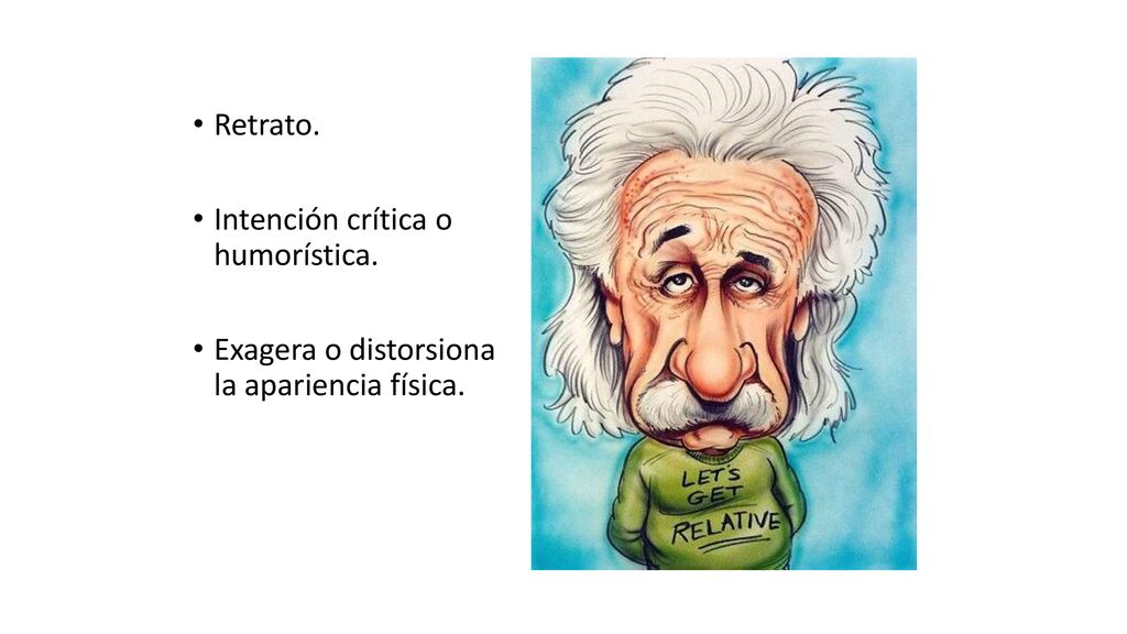 Retrato. Intención crítica o humorística. Exagera o distorsiona la apariencia física.
