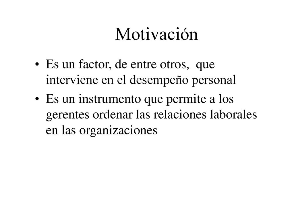 Motivación Es un factor, de entre otros, que interviene en el desempeño personal.