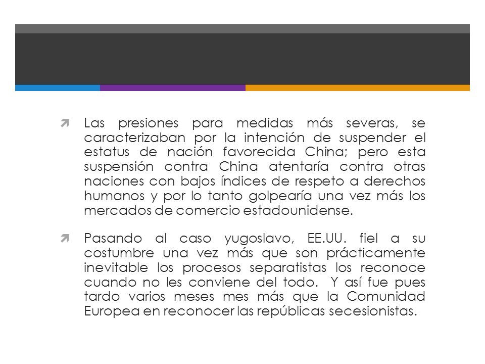 Las presiones para medidas más severas, se caracterizaban por la intención de suspender el estatus de nación favorecida China; pero esta suspensión contra China atentaría contra otras naciones con bajos índices de respeto a derechos humanos y por lo tanto golpearía una vez más los mercados de comercio estadounidense.