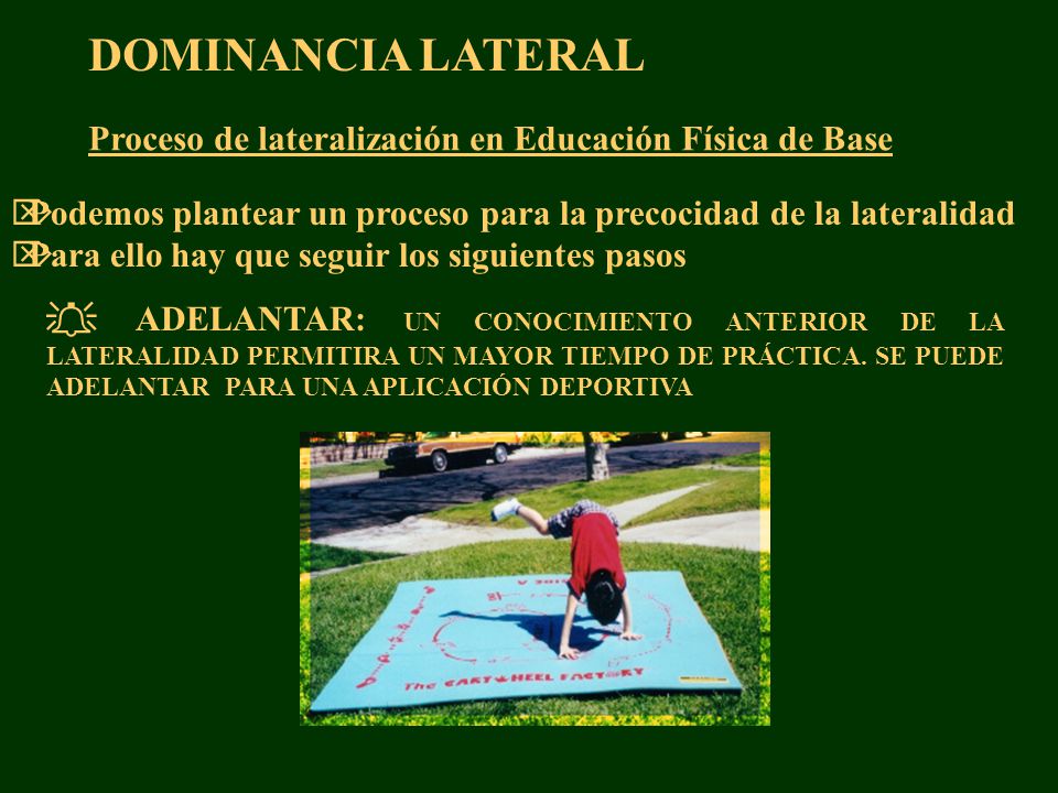 DOMINANCIA LATERAL Proceso de lateralización en Educación Física de Base. Podemos plantear un proceso para la precocidad de la lateralidad.