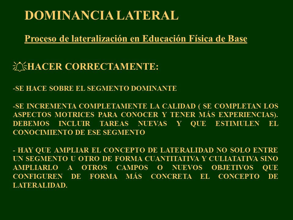 DOMINANCIA LATERAL Proceso de lateralización en Educación Física de Base. HACER CORRECTAMENTE: SE HACE SOBRE EL SEGMENTO DOMINANTE.