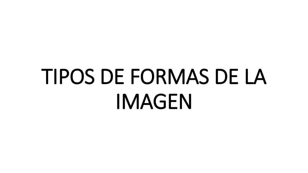 TIPOS DE FORMAS DE LA IMAGEN