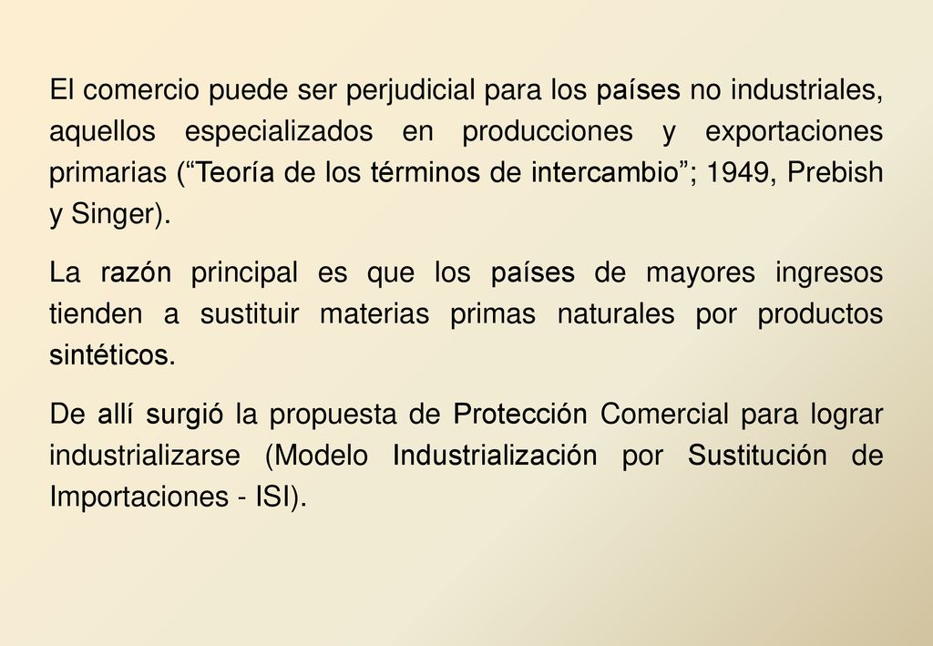El comercio puede ser perjudicial para los países no industriales, aquellos especializados en producciones y exportaciones primarias ( Teoría de los términos de intercambio ; 1949, Prebish y Singer).