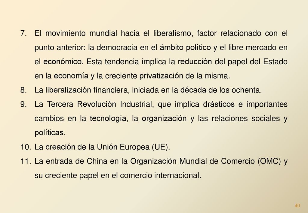 El movimiento mundial hacia el liberalismo, factor relacionado con el punto anterior: la democracia en el ámbito político y el libre mercado en el económico. Esta tendencia implica la reducción del papel del Estado en la economía y la creciente privatización de la misma.
