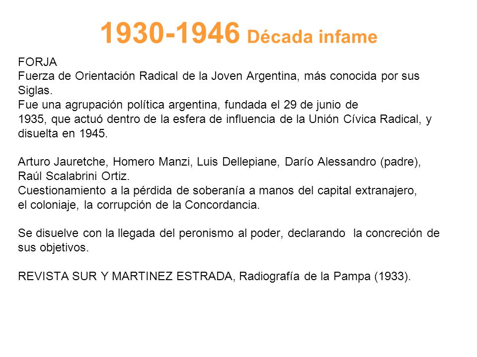 Década infame FORJA. Fuerza de Orientación Radical de la Joven Argentina, más conocida por sus.