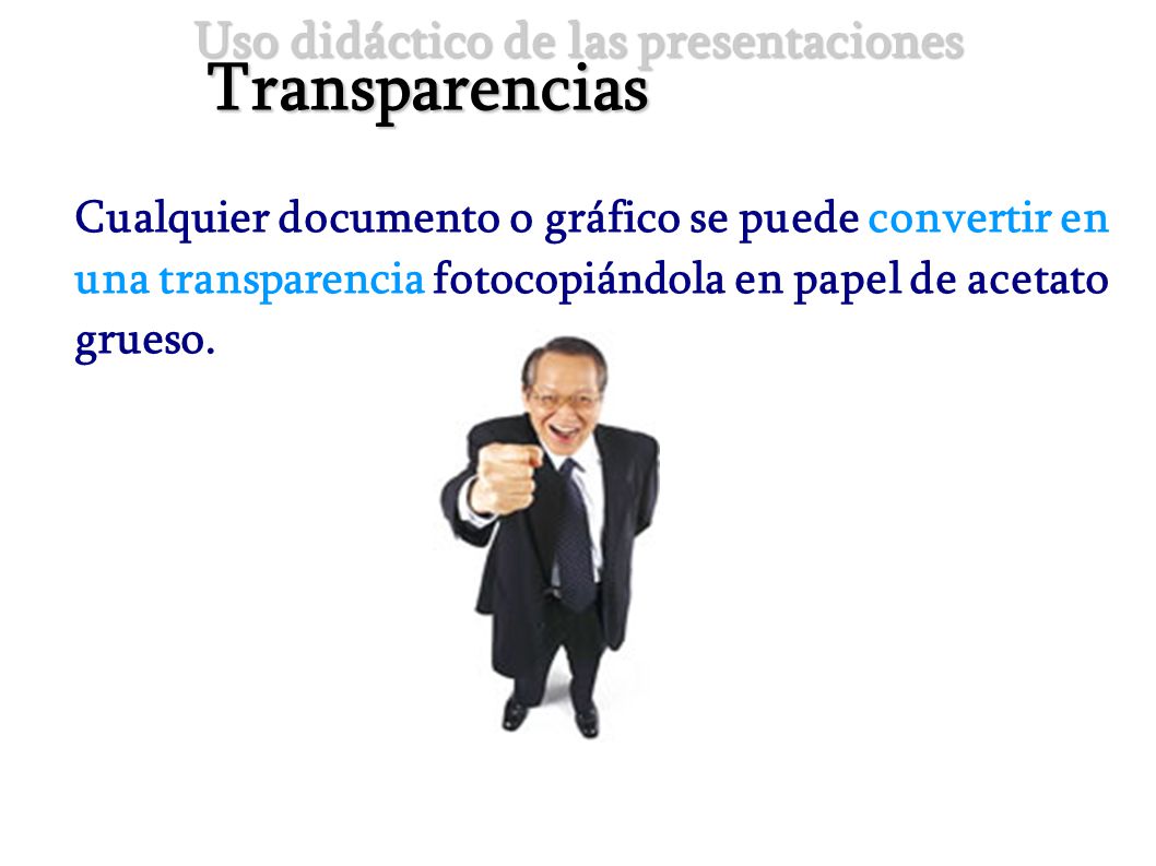 Transparencias Cualquier documento o gráfico se puede convertir en una transparencia fotocopiándola en papel de acetato grueso.