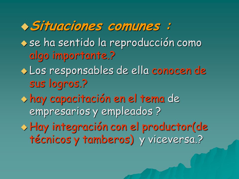 Situaciones comunes : se ha sentido la reproducción como algo importante. Los responsables de ella conocen de sus logros.