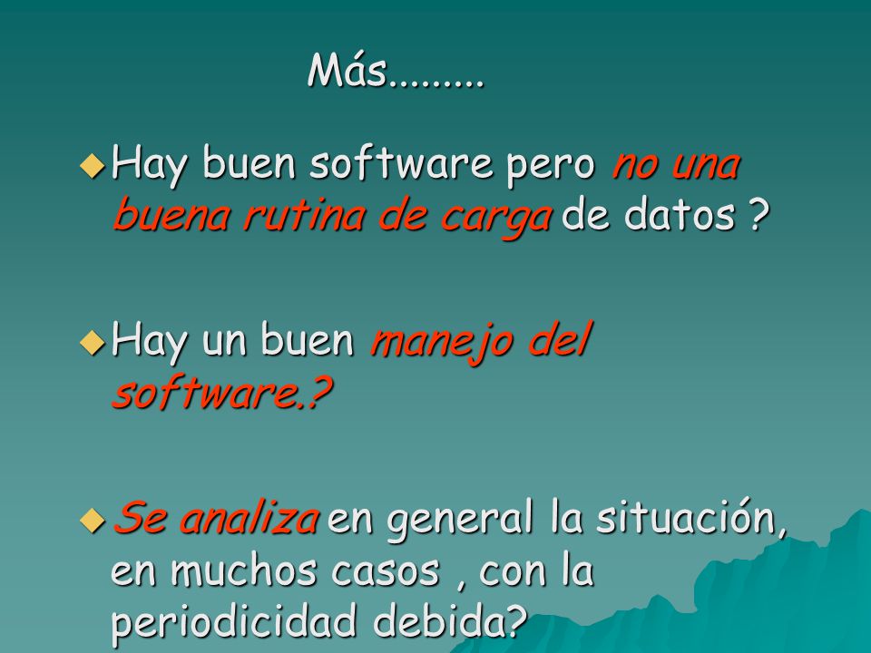 Más Hay buen software pero no una buena rutina de carga de datos Hay un buen manejo del software.